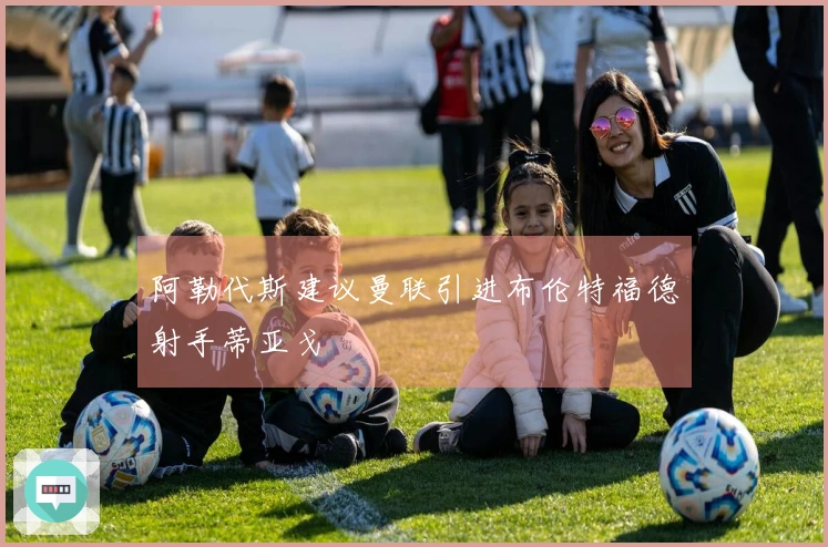 阿勒代斯建议曼联引进布伦特福德射手蒂亚戈